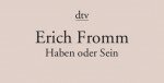 Erich Fromm: Haben oder Sein – Die seelischen Grundlagen einer neuen Gesellschaft. © spothits/dtv